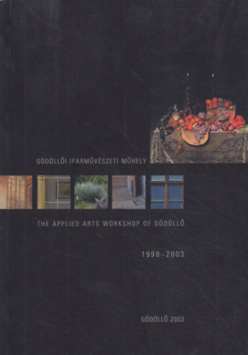 Gdlli Iparmvszeti Mhely - The Applied Arts Workshop of Gdll 1998-2003