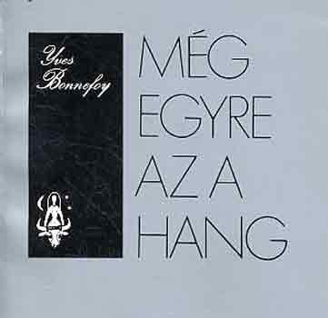 Yves Bonnefoy - M�g egyre az a hang