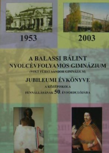 A Balassi Blint nyolcvfolyamos gimnzium jubileumi vknyve 1953-2003