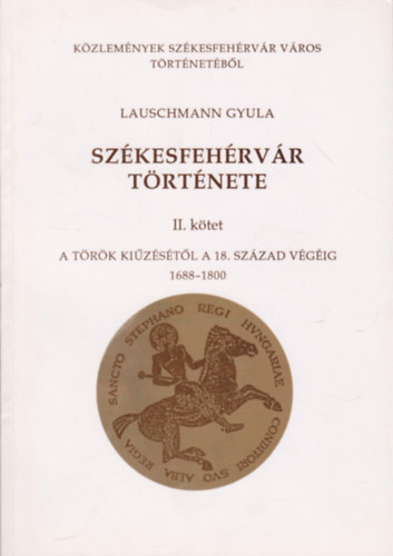 Lauschmann Gyula - Szkesfehrvr trtnete II. A trk kizetstl a 18. szzad vgig 1688-1800.
