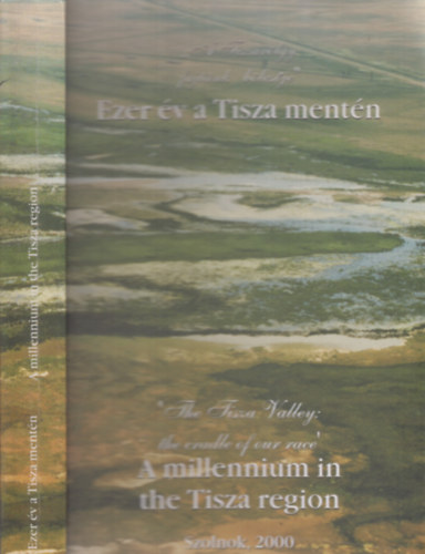 Ezer �v a Tisza ment�n-A millennium in the Tisza region