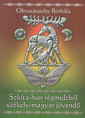 Obrusnszky Borbla - Szkta-hun rgmltbl szkely-magyar jvend