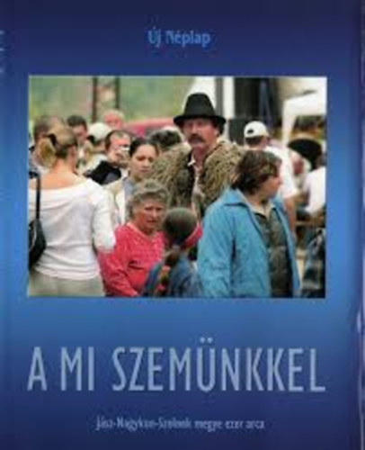 A mi szemnkkel - Jsz-Nagykun-Szolnok megye ezer arca (j Nplap)