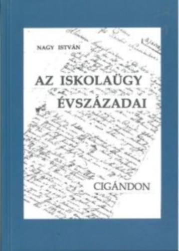 Nagy Istvn - Az iskolagy vszzadai Cigndon