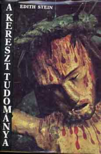 Edith Stein - A kereszt tudom�nya - Keresztes szent J�nosr�l �rt tanulm�nyok