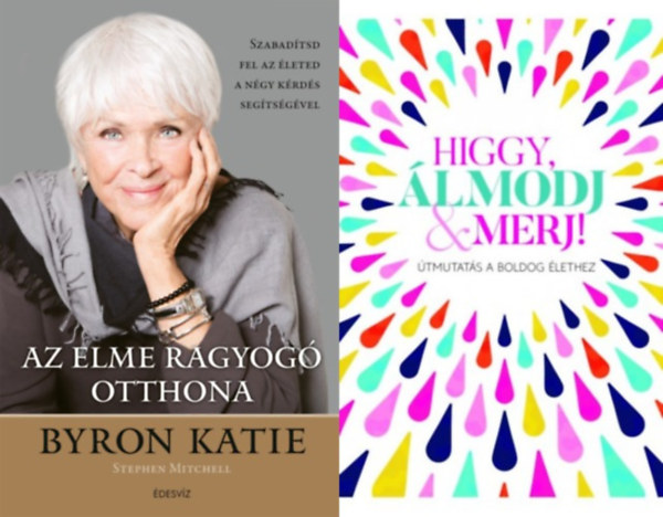 Byron Katie Mitchell Stephen - 2 db �nfejleszt� k�nyv: Higgy, �lmodj, merj! - �tmutat�s a boldog �lethez + Az elme ragyog� otthona - Szabad�tsd fel az �leted a n�gy k�rd�s seg�ts�g�vel
