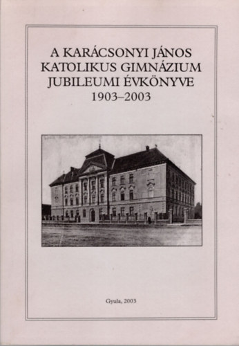 A Karcsony Jnos Katolikus Gimnzium  jubileumi vknyve 1903-2003