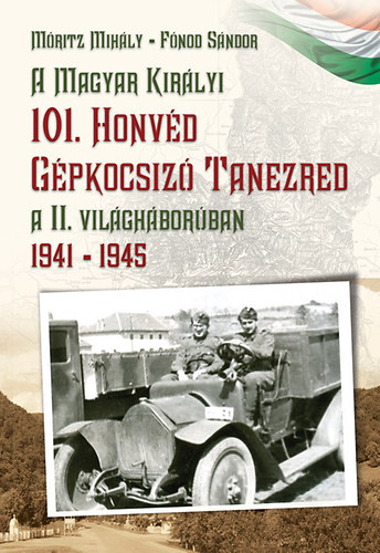 A Magyar Kir�lyi 101. Honv�d G�pkocsiz� Tanezred a II. vil�gh�bor�ban 1941-1945