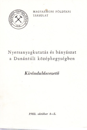 Nyersanyagkutats s bnyszat a Dunntli kzphegysgben - A Magyarhoni Fldtani Trsulat 1983. vi Vndorgylsnek kirndulsvezetje