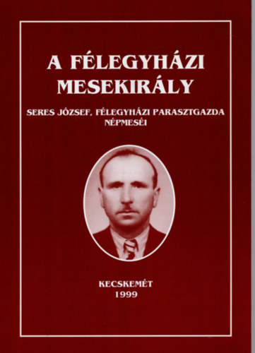 Bereznai Zsuzsanna  (szerk.) - A flegyhzi mesekirly (Seres Jzsef, flegyhzi parasztgazda...)