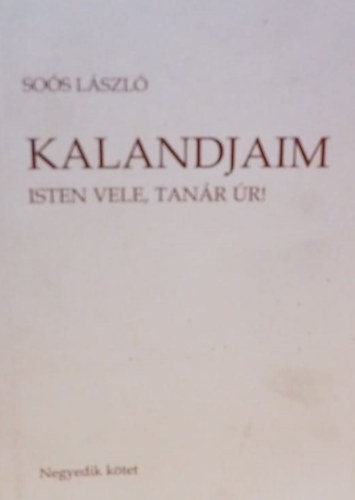 Sos Lszl - Kalandjaim - Isten vele, tanr r! (Negyedik ktet)