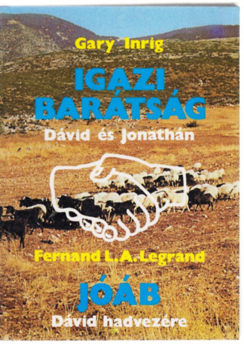 Fernand L. A. Legrand, Vohmann Péter Gary Inrig (szerk.) - Igazi barátság - Dávid és Jonathán / Jóáb - Dávid hadvezére (2 mű egy kötetben)