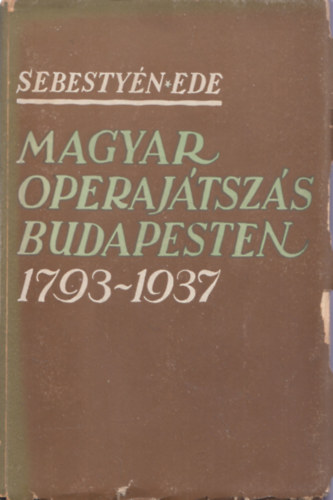 Sebestyn Ede - Magyar operajtszs Budapesten 1793-1937