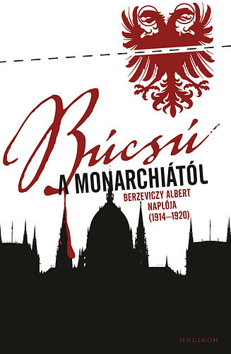 Gali Mt  (szerk.) - Bcs a Monarchitl (Berzeviczy Albert naplja 1914-1920)