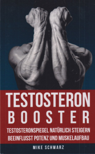 Mike Schwarz - Testosteron booster: Testosteronspiegel natürlich steigern beeinflusst potenz und muskelaufbau