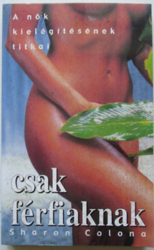 Csak f�rfiaknak - A n�k kiel�g�t�s�nek titkai