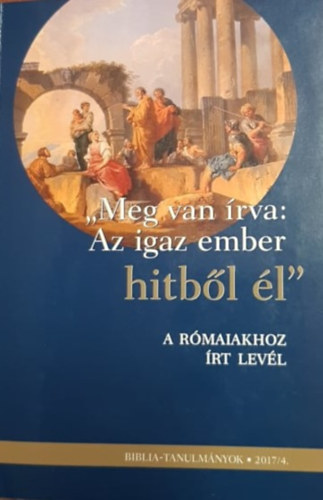 "Meg van rva: Az igaz ember hitbl l" - Rmaiakhoz rt levl