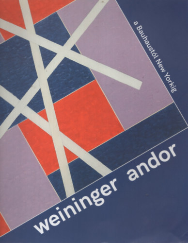 Weininger Andor. A Bauhaustl New Yorkig