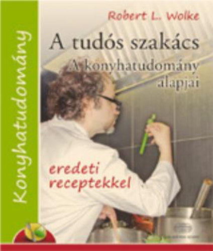 A tuds szakcs - A konyhatudomny alapjai - eredeti receptekkel