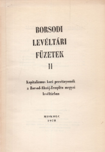 Borsodi lev�lt�ri f�zetek 11. Kapitalizmus kori pecs�tnyom�k a Borsod-Aba�j-Zempl�n megyei Lev�lt�rban