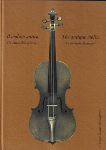 Il violino antico. Un intoccabile feticcio? / The antique violin. An untouchable fetish?