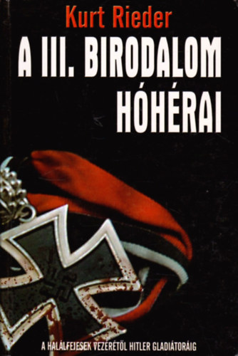 Gczi Zoltn, Szllsi Pter  Kurt Rieder (szerk.) - A III. Birodalom hhrai - A hallfejesek vezrtl Hitler gladitorig + A III. birodalom legyzhetetlen katoni (2db knyv)