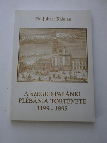 A szeged-pal�nki pl�b�nia t�rt�nete 1199-1895