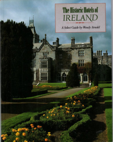 The Historic Hotels of Ireland - A Select Guide by Wendy Arnold