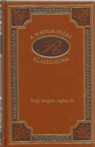 R�gi magyar reg�nyek (A magyar pr�za klasszikusai 8.)