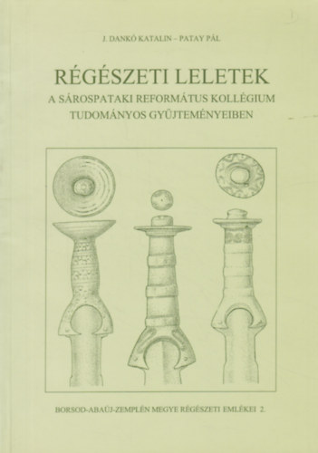 Patay P�l J. Dank� Katalin - R�g�szeti leletek a S�rospataki Reform�tus Koll�gium tudom�nyos gy�jtem�nyeiben