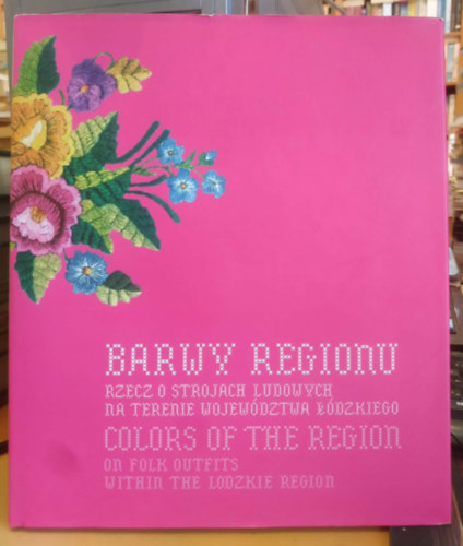 Alicja Woźniak - Barwy regionu: Rzecz o strojach ludowych na terenie województwa łódzkiego" (angol alcímén: ,,Colors of the Region: On Folk Outfits Within the Lodzkie Region")