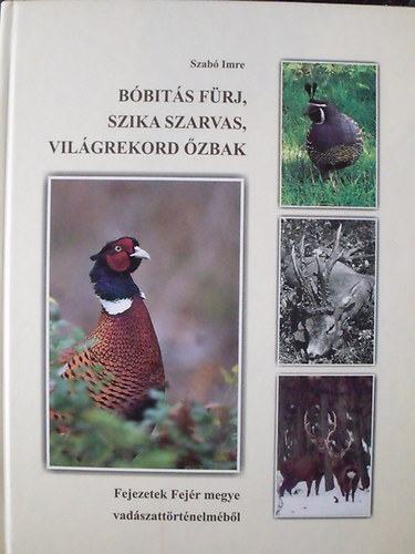 Szab Imre - Bbits frj, szika szarvas, vilgrekord zbak - Fejezetek Fejr megye vadszattrtnelmbl