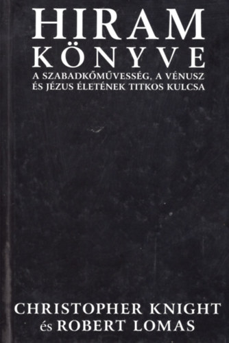 Hiram knyve. A szabadkmvessg, a Vnusz s Jzus letnek titkos kulcsa