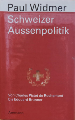 Schweizer Aussenpolitik - Von Charles Pictet de Rochemont bis Edouard Brunner