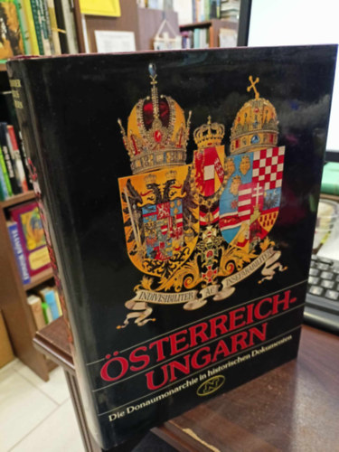 �ssterreich-Ungarn Die Donaumonarchie in historischen Dokumenten (Ausztria-Magyarorsz�g: A Dunai Monarchia t�rt�nelmi dokumentumokban)
