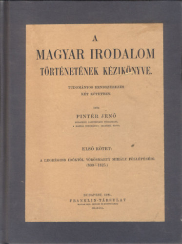 A magyar irodalom trtnetnek kziknyve - Tudomnyos rendszerezs kt ktetben I-II.