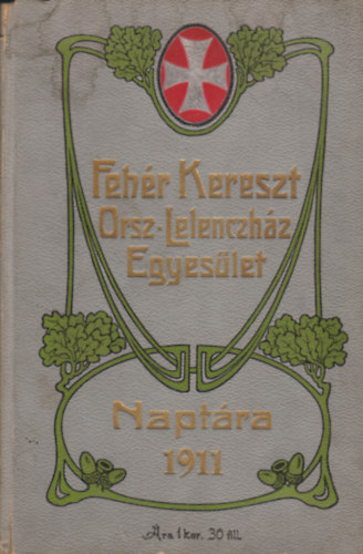 A Fehér Kereszt Országos Lelenczház Egyesület Naptára az 1911-ik évre.
