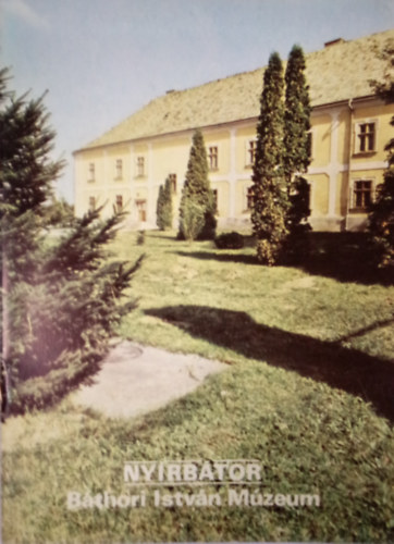 Szerk.:Rappai Zsuzsa - Ny�rb�tor - B�thori Istv�n M�zeum