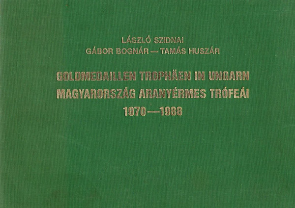 Szidnai Lszl; Bognr Gbor; Huszr Tams - Magyarorszg aranyrmes trfei 1970-1988 (magyar-nmet)