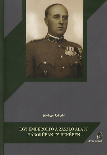 Egy ember�lt� a z�szl� alatt h�bor�ban �s b�k�ben - Egy rendhagy� visszaeml�kez�s a XX. sz�zad els� fel�r�l