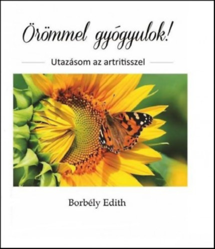 �r�mmel gy�gyulok! - Utaz�som az artritisszel