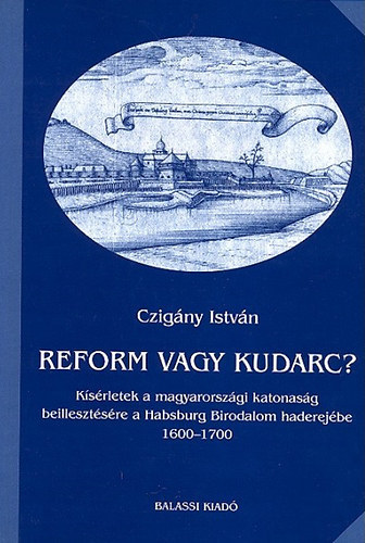 Reform vagy kudarc? Ksrletek a magyarorszgi katonasg beillesztsre a Habsburg Birodalom haderejbe 1600-1700 (A Hadtrtneti Intzet s Mzeum Knyvtra 4.)