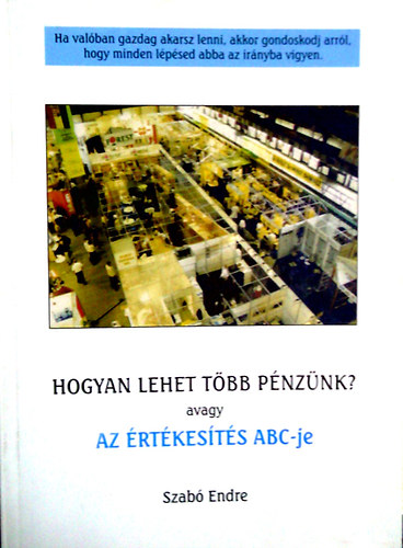 Szab Endre - Hogyan lehet tbb pnznk? avagy az rtkests ABC-je