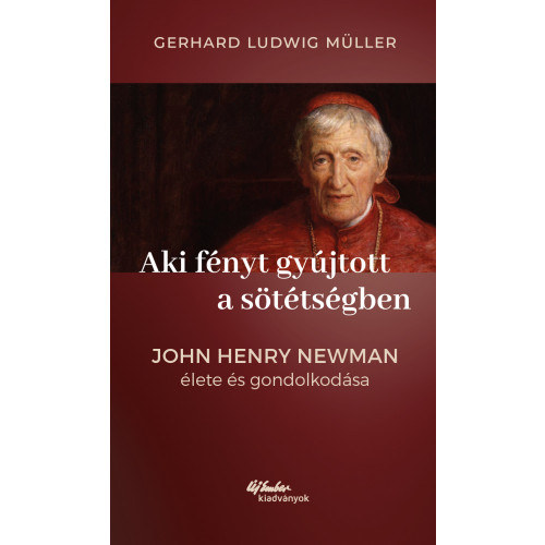 Aki f�nyt gy�jtott a s�t�ts�gben - John Henry Newman �lete �s gondolkod�sa