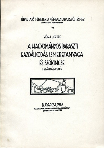 Vgh Jzsef - A hagyomnyos paraszti gazdlkods ismeretanyaga s szkincse 1. sznts-vets