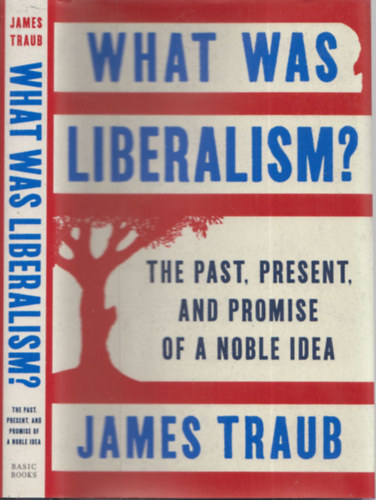James Traub - What was Liberalism? (The Past, Present, and Promise of a Noble Idea)