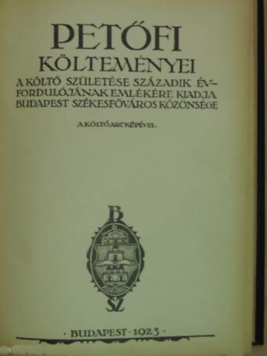 Petfi kltemnyei a klt szletse szzadik vforduljnak emlkre. Kiadja Budapest Szkesfvros kznsge a klt arckpvel