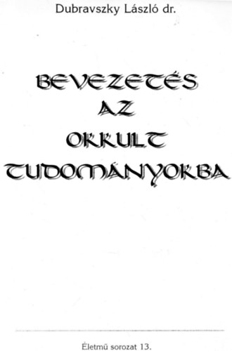 Dubravszky Lszl - Bevezets az okkult tudomnyokba (letm sorozat 13.)