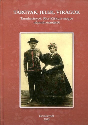 Trgyak, Jelek, Virgok - Tanulmnyok Bcs-Kiskun megye npmvszetrl