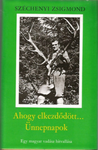 Sz�chenyi Zsigmond - Ahogy elkezd�d�tt.../ �nnepnapok - Egy magyar vad�sz hitvall�sa - Sz�chenyi Zsigmond